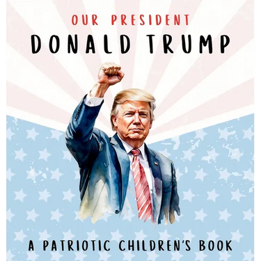 Our President Donald Trump-A Patriotic Children's Book: Believing in Yourself and Your Country