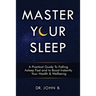 Master Your Sleep: A Practical Guide to Falling Asleep Fast and to Boost Instantly Your Health & Wellbeing