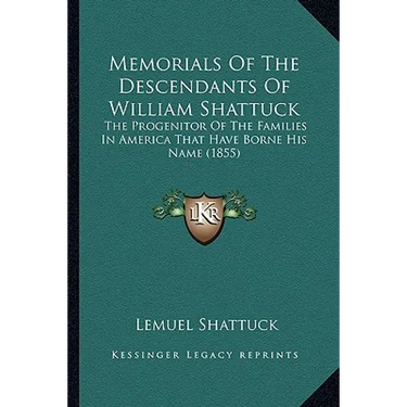 Memorials Of The Descendants Of William Shattuck: The Progenitor Of The Families In America That Have Borne His Name (1855)