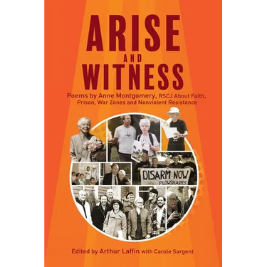 Arise and Witness: Poems by Anne Montgomery, RSCJ, About Faith, Prison, War Zones and Nonviolent Resistance