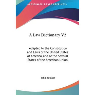 A Law Dictionary V2: Adapted to the Constitution and Laws of the United States of America, and of the Several States of the American Union