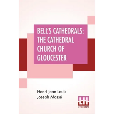 Bell's Cathedrals: The Cathedral Church Of Gloucester - A Description Of Its Fabric And A Brief History Of The Episcopal See