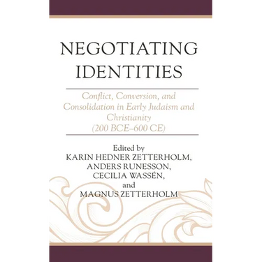 Negotiating Identities: Conflict, Conversion, and Consolidation in Early Judaism and Christianity (200 Bce-600 Ce)