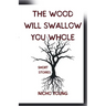 The Wood Will Swallow You Whole: Short Stories