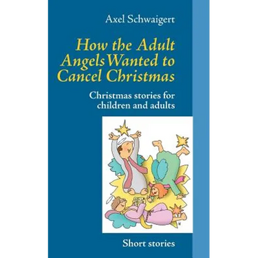 How the Adult Angels Wanted to Cancel Christmas: Christmas stories for children and adults
