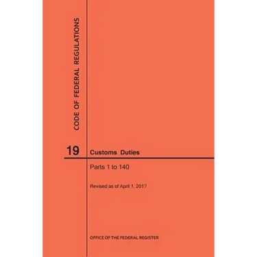 Code of Federal Regulations Title 19, Customs Duties, Parts 1-140, 2017