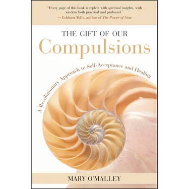 The Gift of Our Compulsions: A Revolutionary Approach to Self-Acceptance and Healing