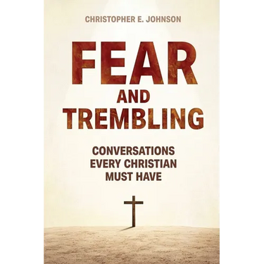 Fear and Trembling: Conversations Every Christian Must Have