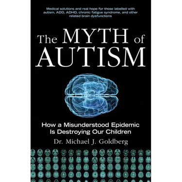 The Myth of Autism: How a Misunderstood Epidemic Is Destroying Our Children, Expanded and Revised Edition