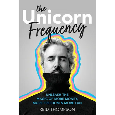 The Unicorn Frequency: Unleash the Magic of More Money, More Freedom and More Fun