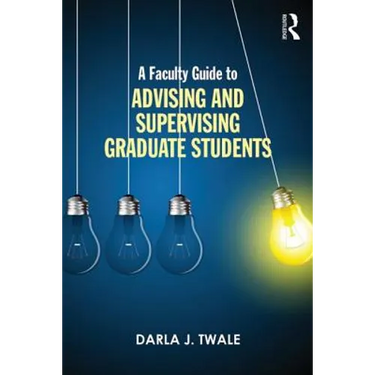 A Faculty Guide to Advising and Supervising Graduate Students