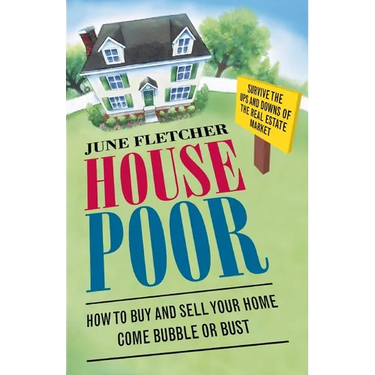 House Poor: How to Buy and Sell Your Home Come Bubble or Bust