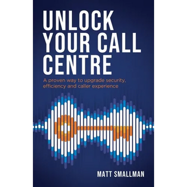 Unlock Your Call Centre: A Proven Way to Upgrade Security, Efficiency and Caller Experience