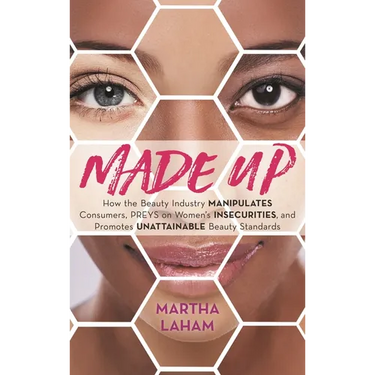 Made Up: How the Beauty Industry Manipulates Consumers, Preys on Women's Insecurities, and Promotes Unattainable Beauty Standards