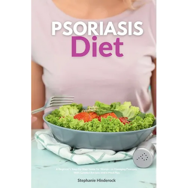 Psoriasis Diet: A Beginner's Step-by-Step Guide for Women on Managing Psoriasis, With Curated Recipes and a Meal Plan