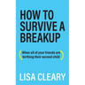 How to Survive a Breakup: (When all of your friends are birthing their second child)
