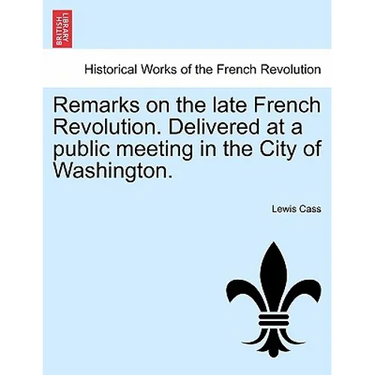 Remarks on the Late French Revolution. Delivered at a Public Meeting in the City of Washington.