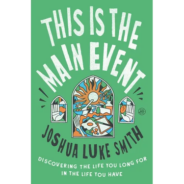 This Is the Main Event: Discovering the Life You Long for in the Life You Have