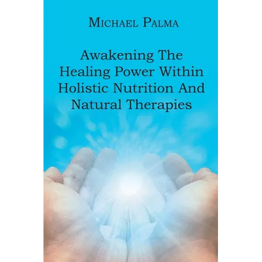 Awakening The Healing Power Within Holistic Nutrition And Natural Therapies