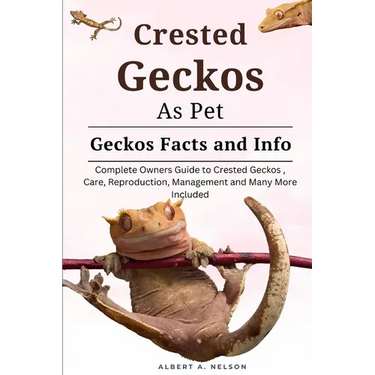 Crested Geckos as Pet: Complete owners guide to Crested Geckos training, care, reproduction, management and many more included