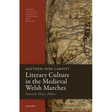 Literary Culture in the Medieval Welsh Marches: Networks, Places, Politics