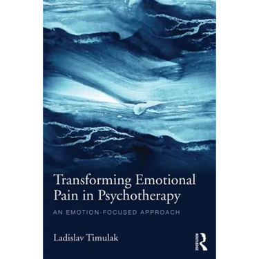 Transforming Emotional Pain in Psychotherapy: An Emotion-Focused Approach