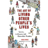 The Art of Living Other People's Lives: Stories, Confessions, and Memorable Mistakes