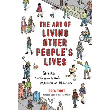 The Art of Living Other People's Lives: Stories, Confessions, and Memorable Mistakes