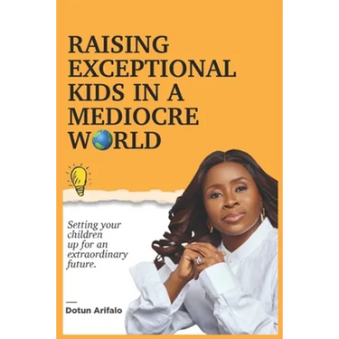 Raising Exceptional Kids In a Mediocre World: Setting your children up for an extraordinary future
