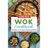 Wok Cookbook: Traditional Stir Fry Dishes From Asia In 80 Recipes