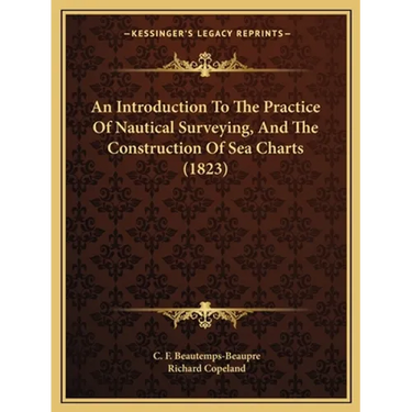 An Introduction To The Practice Of Nautical Surveying, And The Construction Of Sea Charts (1823)