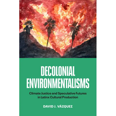 Decolonial Environmentalisms: Climate Justice and Speculative Futures in Latinx Cultural Production