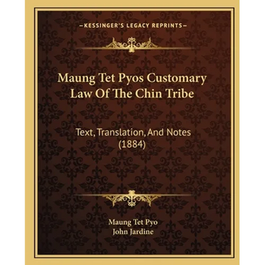 Maung Tet Pyos Customary Law Of The Chin Tribe: Text, Translation, And Notes (1884)
