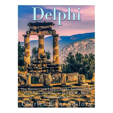 Delphi: The History of the Ancient Greek Sanctuary and Home to the World's Most Famous Oracle