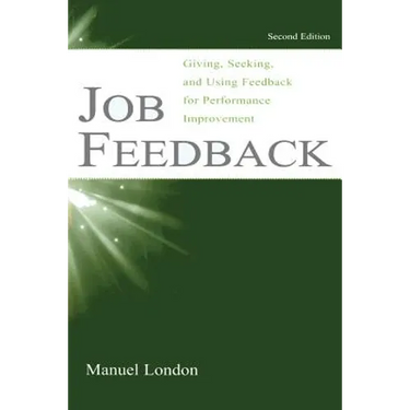 Job Feedback: Giving, Seeking, and Using Feedback for Performance Improvement