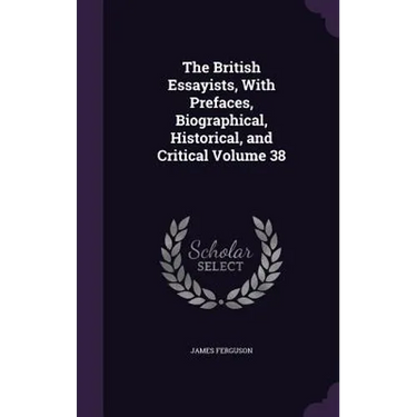 The British Essayists, With Prefaces, Biographical, Historical, and Critical Volume 38
