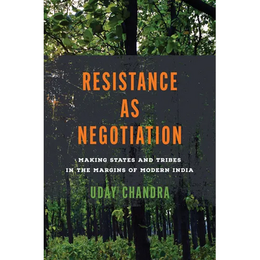 Resistance as Negotiation: Making States and Tribes in the Margins of Modern India