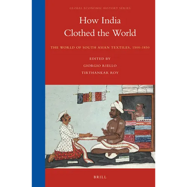 How India Clothed the World: The World of South Asian Textiles, 1500-1850