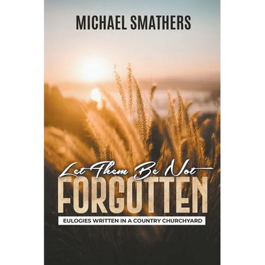 Let Them Be Not Forgotten: Eulogies Written In a Country Churchyard