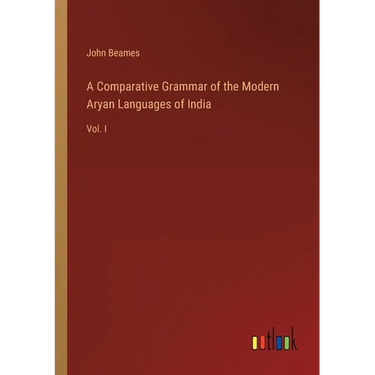 A Comparative Grammar of the Modern Aryan Languages of India: Vol. I