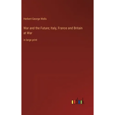 War and the Future; Italy, France and Britain at War: in large print