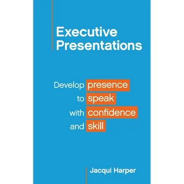 Executive Presentations: Develop presence to speak with confidence and skill