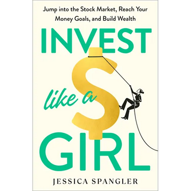 Invest Like a Girl: Jump Into the Stock Market, Reach Your Money Goals, and Build Wealth