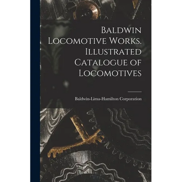 Baldwin Locomotive Works. Illustrated Catalogue of Locomotives