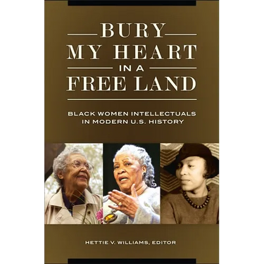 Bury My Heart in a Free Land: Black Women Intellectuals in Modern U.S. History