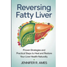 Reversing Fatty Liver: Proven Strategies and Practical Steps to Heal and Restore Your Liver Health Naturally