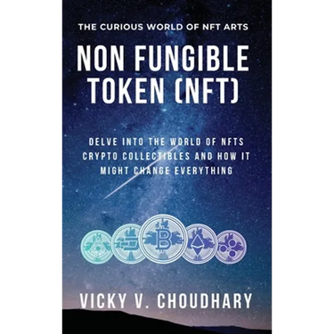 Non Fungible Token (NFT): Delve Into The World of NFTs Crypto Collectibles And How It Might Change Everything?