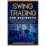 Swing Trading for Beginners: The Simple Guide with Secret Strategies to Trade Stocks, ETFs, Options, Futures, Currencies and Cryptocurrencies. Make