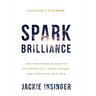 Spark Brilliance: How the Science of Positive Psychology Will Ignite, Engage, and Transform Your Team