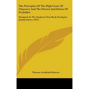 The Principles Of The High Court Of Chancery And The Powers And Duties Of Its Judges: Designed As The Student's First Book On Equity Jurisprudence (18